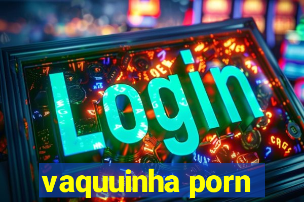 vaquuinha porn